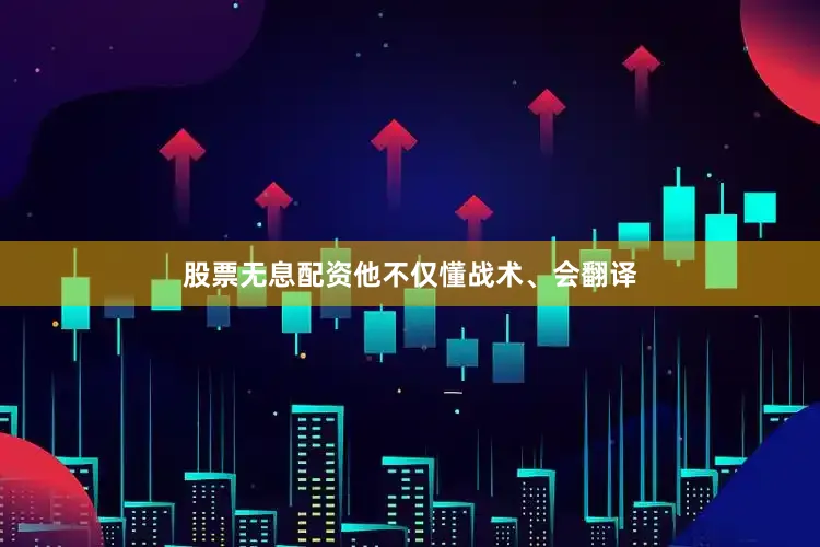 股票无息配资他不仅懂战术、会翻译