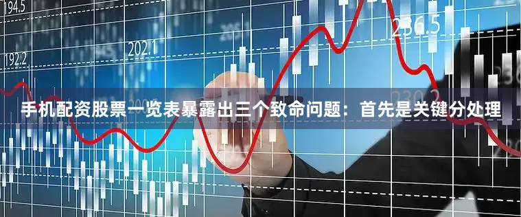 手机配资股票一览表暴露出三个致命问题：首先是关键分处理