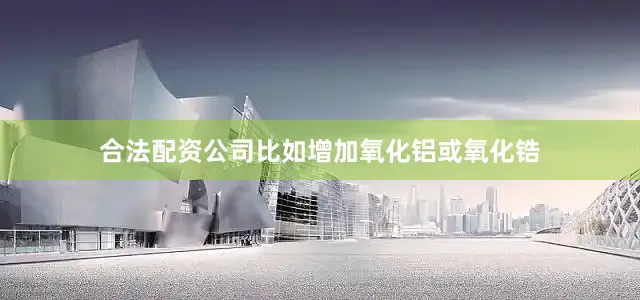 合法配资公司比如增加氧化铝或氧化锆
