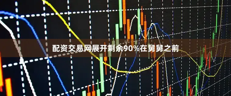 配资交易网展开剩余90%在舅舅之前