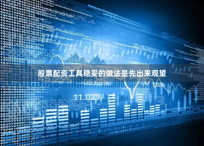 股票配资工具稳妥的做法是先出来观望